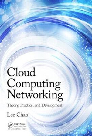 Cloud Computing Networking: Theory, Practice, and Development by Lee Chao