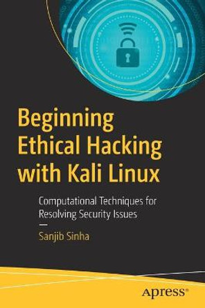 Beginning Ethical Hacking with Kali Linux: Computational Techniques for Resolving Security Issues by Sanjib Sinha