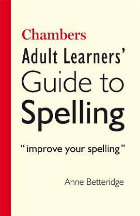 Chambers Adult Learner's Guide to Spelling by Anne Betteridge