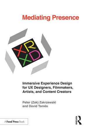 Mediating Presence: Immersive Experience Design Workbook for UX Designers, Filmmakers, Artists, and Content Creators Peter Zakrzewski 9781032580838