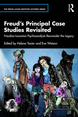Freud’s Principal Case Studies Revisited: Freudian-Lacanian Psychoanalysts Reconsider the Legacy Helena Texier 9781032663678
