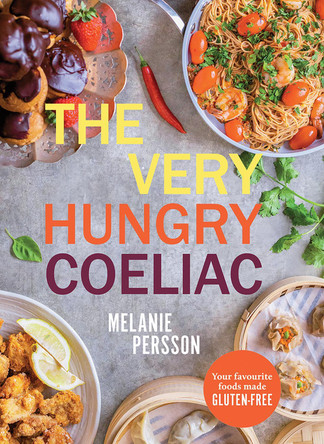 The Very Hungry Coeliac: All the Foods You Love Made Gluten-Free Melanie Persson 9781761451584