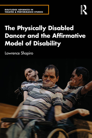 The Physically Disabled Dancer and the Affirmative Model of Disability Lawrence Shapiro 9781032885742