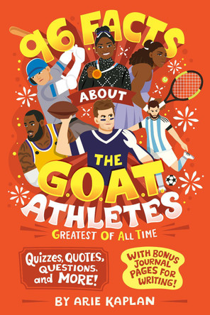 96 Facts About the G.O.A.T. Athletes (Greatest of All Time): Quizzes, Quotes, Questions, and More! With Bonus Journal Pages for Writing! Arie Kaplan 9780593889008