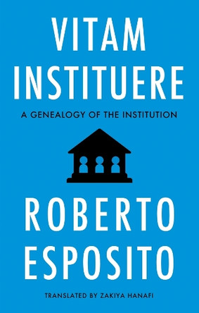 Vitam Instituere: A Genealogy of the Institution Roberto Esposito 9781509564088