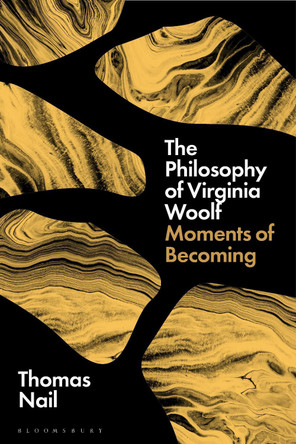 The Philosophy of Virginia Woolf: Moments of Becoming Prof. Thomas Nail 9781350526051