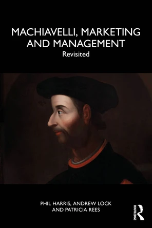 Machiavelli, Marketing and Management: Revisited Phil Harris 9781032943305