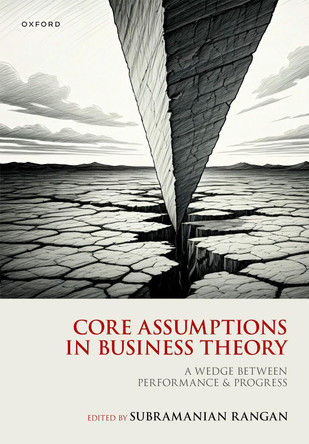 Core Assumptions in Business Theory: A Wedge Between Performance and Progress Subramanian Rangan 9780198944218