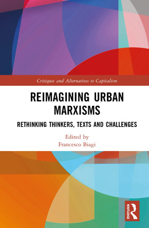 Reimagining Urban Marxisms: Rethinking Thinkers, Texts and Challenges Francesco Biagi 9781032605487