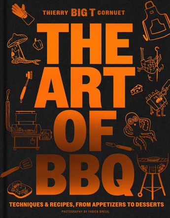 The Art of Barbecue: 100 Recipes for Inspired Grilling, from Appetizers to Desserts Chef Cornuet 9781962098212