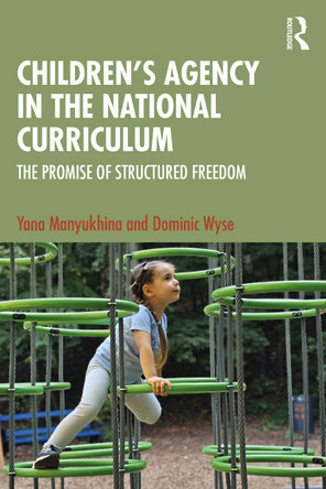 Children's Agency in the National Curriculum: The Promise of Structured Freedom Yana Manyukhina 9781032131245
