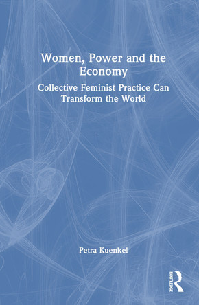Women, Power and the Economy: Collective Feminist Practice Can Transform the World Inca Petra Kuenkel 9781032833460