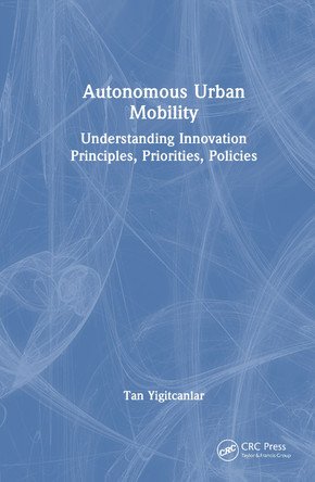 Autonomous Urban Mobility: Understanding Innovation Principles, Priorities, Policies Tan Yigitcanlar 9781032997001