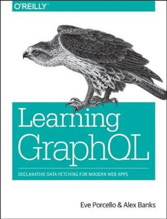 Learning GraphQL: Declarative Data Fetching for Modern Web Apps by Eve Porcello