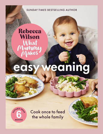 What Mummy Makes: Easy Weaning: Cook once to feed the whole family Rebecca Wilson 9781836005841