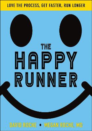 The Happy Runner: Love the Process, Get Faster, Run Longer by David Roche