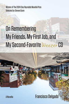 On Remembering My Friends, My First Job, and My Second-Favorite Weezer CD: A Novella Francisco Delgado 9781680034189