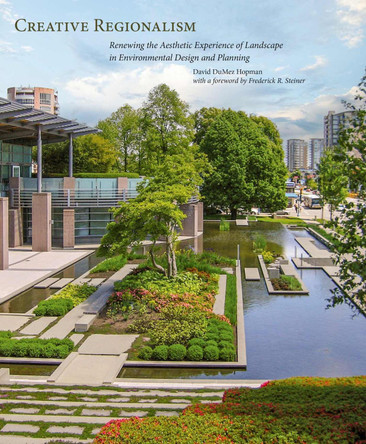 Creative Regionalism: Renewing the Aesthetic Experience of Landscape in Environmental Design and Planning MR David D Hopman 9781938086540