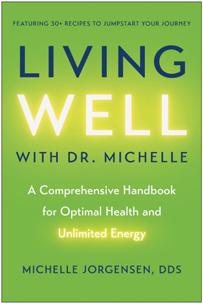 Living Well with Dr. Michelle: A Comprehensive Handbook for Optimal Health and Unlimited Energy Dr Michelle C Jorgensen 9781637746783