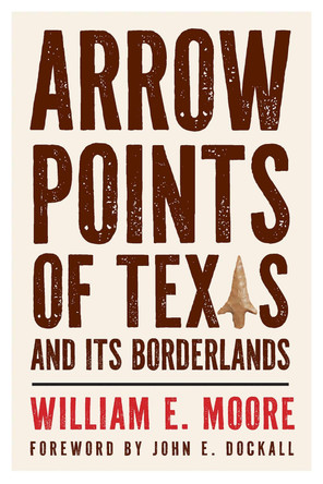 Arrow Points of Texas and Its Borderlands William E Moore 9781648432972