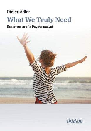 What We Truly Need: Experiences of a Psychoanalyst Dieter Adler 9783838219462