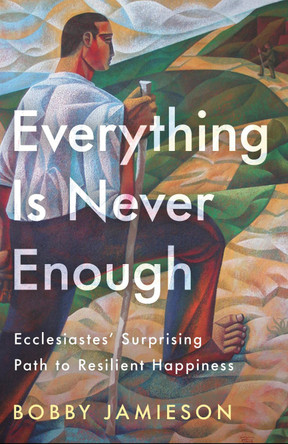Everything Is Never Enough: Ecclesiastes' Surprising Path to Resilient Happiness Bobby Jamieson 9780593601310