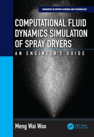 Computational Fluid Dynamics Simulation of Spray Dryers: An Engineer's Guide by Meng Wai Woo