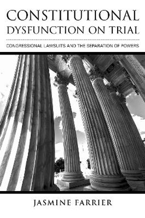 Constitutional Dysfunction on Trial: Congressional Lawsuits and the Separation of Powers by Jasmine Farrier