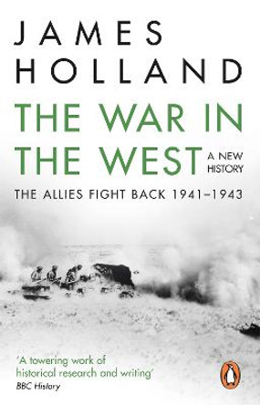 The War in the West: A New History: Volume 2: The Allies Fight Back 1941-43 by James Holland