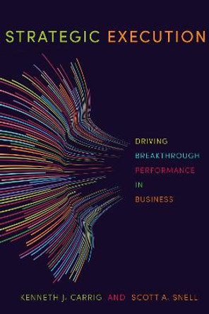 Strategic Execution: Driving Breakthrough Performance in Business by Kenneth J. Carrig