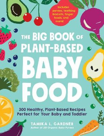 The Big Book of Plant-Based Baby Food: 300 Healthy, Plant-Based Recipes Perfect for Your Baby or Toddler by Tamika L Gardner