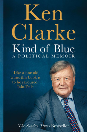 Kind of Blue: A Political Memoir by Ken Clarke