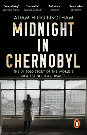 Midnight in Chernobyl: The Untold Story of the World's Greatest Nuclear Disaster by Adam Higginbotham