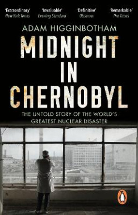 Midnight in Chernobyl: The Untold Story of the World's Greatest Nuclear Disaster by Adam Higginbotham