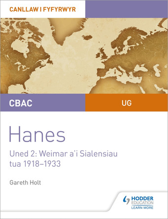 CBAC UG Hanes - Canllaw i Fyfyrwyr Uned 2: Weimar a'i Sialensiau, tua 1918-1933 (WJEC AS-level History Student Guide Unit 2: Weimar and its challenges c.1918-1933 (Welsh-language edition) by Gareth Holt