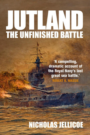 Jutland: The Unfinished Battle by Nicholas Jellicoe