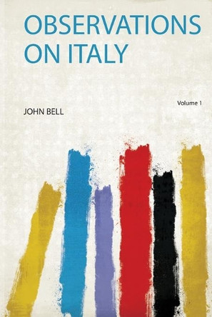 Observations on Italy: Volume 1 by John Bell 9780371650912