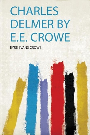 Charles Delmer by E.E. Crowe by Eyre Evans Crowe 9780371146231