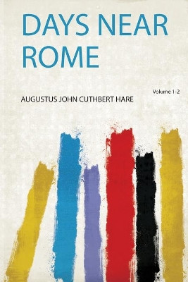 Days Near Rome: Volume 1 by Augustus John Cuthbert Hare 9780371875827