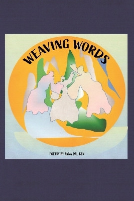 Weaving Words: A Book of Poems by Anna Dal Ben 9780228852797