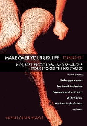 Make Over Your Sex Life...tonight!: Hot, Fast, Erotic...And Sensuous Stories to get Things Started by Susan Crain Bakos 9780451214072