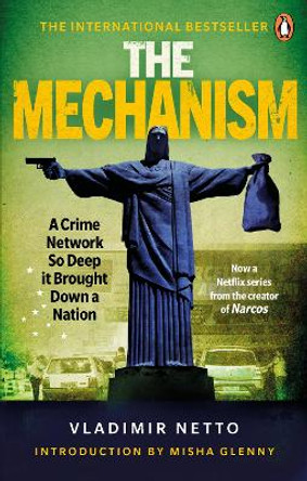 The Mechanism: A Crime Network So Deep it Brought Down a Nation by Vladimir Netto