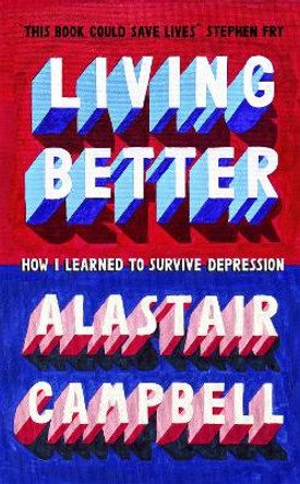 Better to Live: How I Learnt to Survive Depression by Alastair Campbell