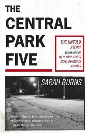 The Central Park Five: A story revisited in light of the acclaimed new Netflix series When They See Us, directed by Ava DuVernay by Sarah Burns