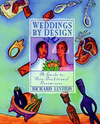 Weddings by Design: A Guide to the Non-Traditional Ceremony by Richard Leviton 9780062510075