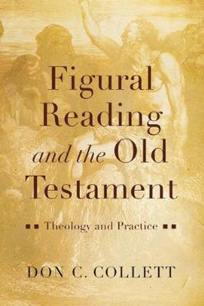 Figural Reading and the Old Testament: Theology and Practice by Don C. Collett