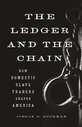 The Ledger and the Chain: How Domestic Slave Traders Shaped America by Joshua D. Rothman