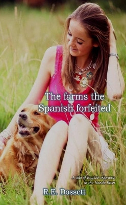 The farms the Spanish forfeited: A tale of English migrants at the Hondo River by Rashid Dossett 9780244031091