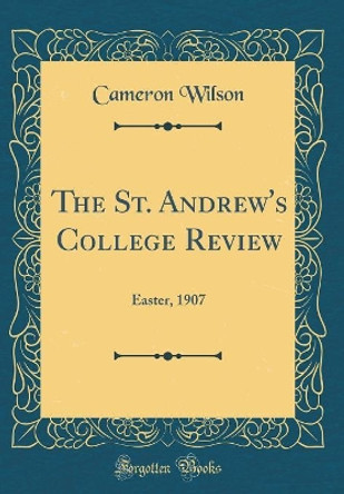 The St. Andrew's College Review: Easter, 1907 (Classic Reprint) by Cameron Wilson 9780267371532
