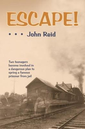 Escape!: Two Teenagers Become Involved in a Dangerous Plot to Spring a Famous Prisoner from Jail by John Reid